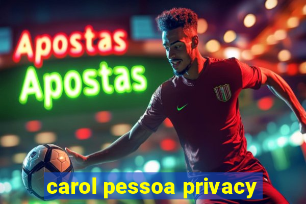 carol pessoa privacy